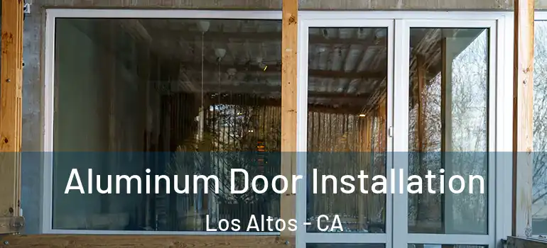  Aluminum Door Installation Los Altos - CA