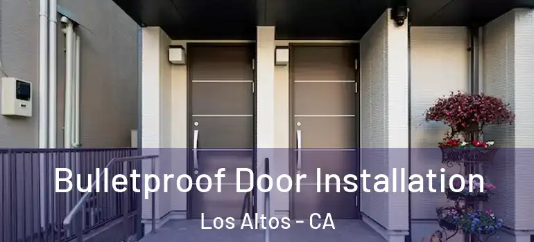  Bulletproof Door Installation Los Altos - CA