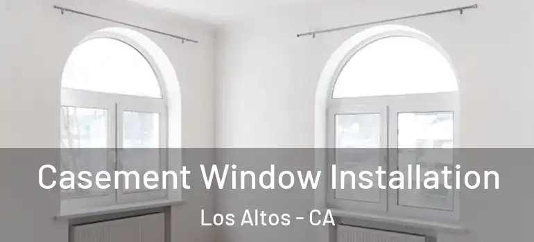  Casement Window Installation Los Altos - CA