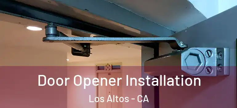  Door Opener Installation Los Altos - CA