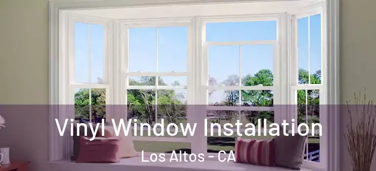  Vinyl Window Installation Los Altos - CA