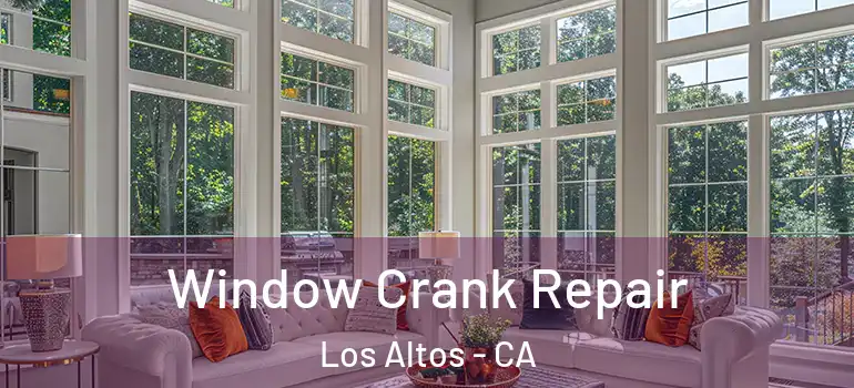  Window Crank Repair Los Altos - CA