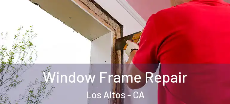  Window Frame Repair Los Altos - CA