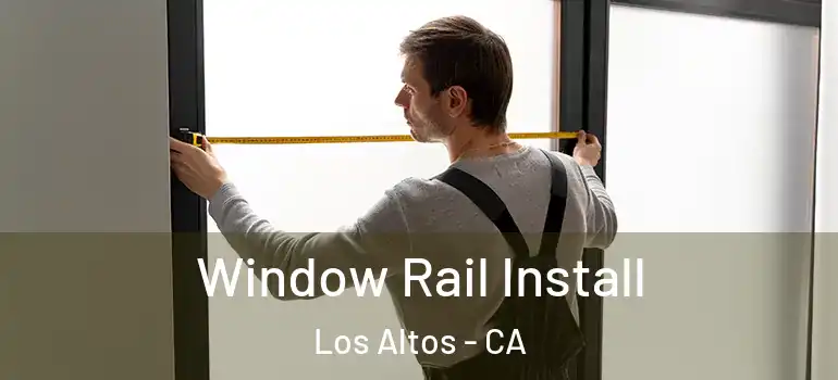  Window Rail Install Los Altos - CA